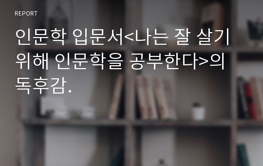 인문학 입문서&lt;나는 잘 살기 위해 인문학을 공부한다&gt;의 독후감.