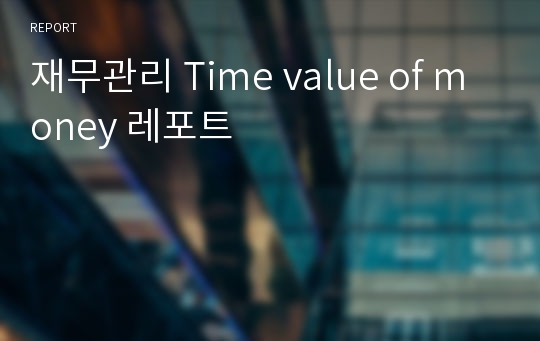 재무관리 Time value of money 레포트