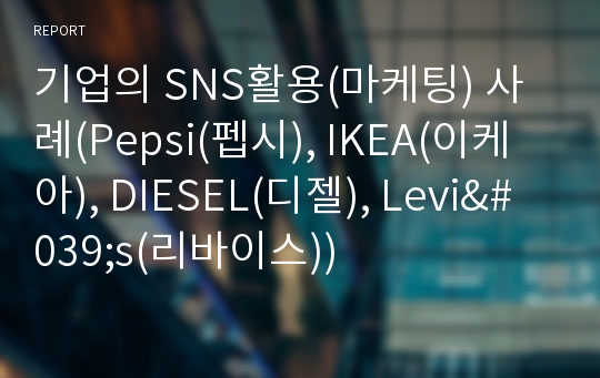 기업의 SNS활용(마케팅) 사례(Pepsi(펩시), IKEA(이케아), DIESEL(디젤), Levi&#039;s(리바이스))