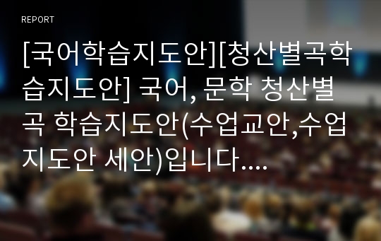 [국어학습지도안][청산별곡학습지도안] 국어, 문학 청산별곡 학습지도안(수업교안,수업지도안 세안)입니다. 동료장학, 연구수업, 수업연구, 행복장학, 상호장학 등에 유용하게 사용할 수 있습니다.