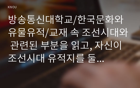 교재 속 조선시대와 관련된 부분을 읽고, 자신이 조선시대 유적지를 둘러본 경험을 정리할 것