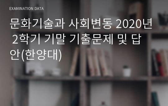 문화기술과 사회변동 2020년 2학기 기말 기출문제 및 답안(한양대)