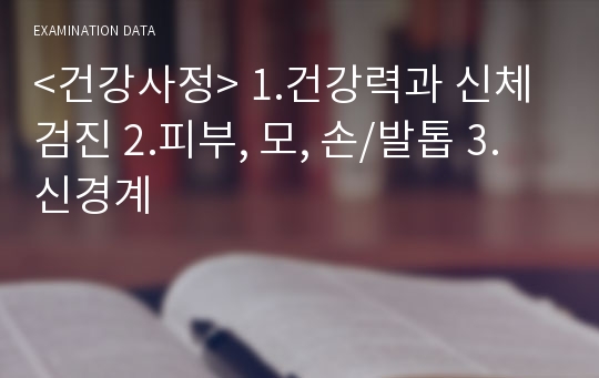 &lt;건강사정&gt; 1.건강력과 신체검진 2.피부, 모, 손/발톱 3.신경계