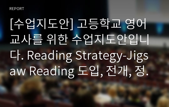 [수업지도안] 고등학교 영어교사를 위한 수업지도안입니다. Reading Strategy-Jigsaw Reading 도입, 전개, 정리로 조직되어 있습니다.