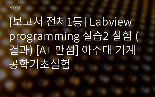 [보고서 전체1등] Labview programming 실습2 실험 (결과) [A+ 만점] 아주대 기계공학기초실험