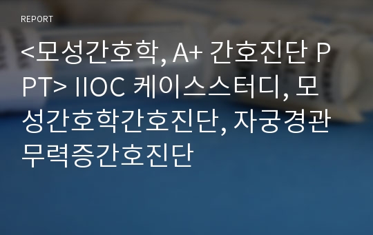 &lt;모성간호학, A+ 간호진단 PPT&gt; IIOC 케이스스터디, 모성간호학간호진단, 자궁경관무력증간호진단