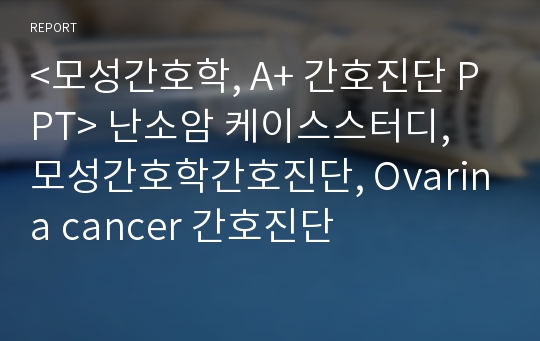 &lt;모성간호학, A+ 간호진단 PPT&gt; 난소암 케이스스터디, 모성간호학간호진단, Ovarina cancer 간호진단