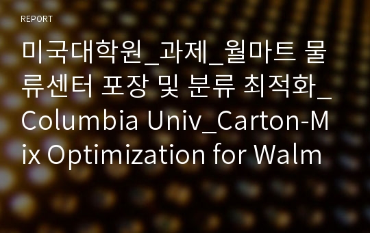 미국대학원_과제_월마트 물류센터 포장 및 분류 최적화_Columbia Univ_Carton-Mix Optimization for Walmart.com Distribution Centers