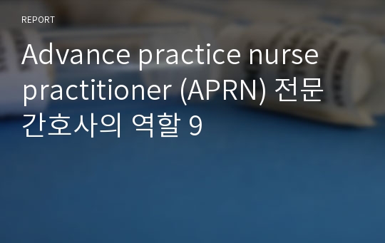 Advance practice nurse practitioner (APRN) 전문간호사의 역할 9