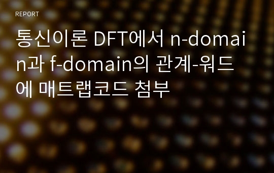 통신이론 DFT에서 n-domain과 f-domain의 관계-워드에 매트랩코드 첨부