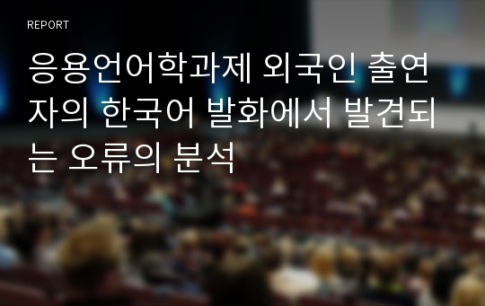 응용언어학과제 외국인 출연자의 한국어 발화에서 발견되는 오류의 분석