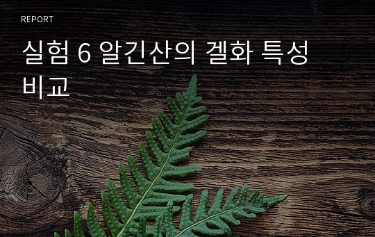 실험 6 알긴산의 겔화 특성 비교