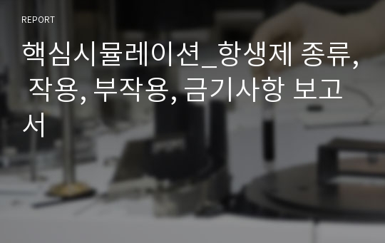 핵심시뮬레이션_항생제 종류, 작용, 부작용, 금기사항 보고서