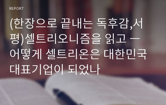 (한장으로 끝내는 독후감,서평)셀트리오니즘을 읽고 ㅡ 어떻게 셀트리온은 대한민국 대표기업이 되었나