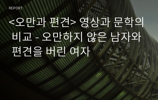 &lt;오만과 편견&gt; 영상과 문학의 비교 - 오만하지 않은 남자와 편견을 버린 여자