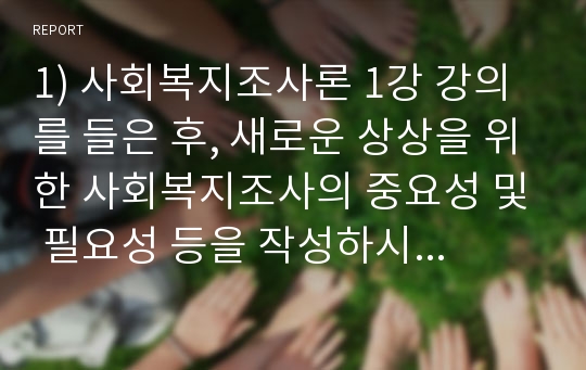 1) 사회복지조사론 1강 강의를 들은 후, 새로운 상상을 위한 사회복지조사의 중요성 및 필요성 등을 작성하시오 2) 사회복지 관련 통계 지표를 하나 선정하여 캡쳐하고, 지표가 나타내는 의미를 작성하시오.