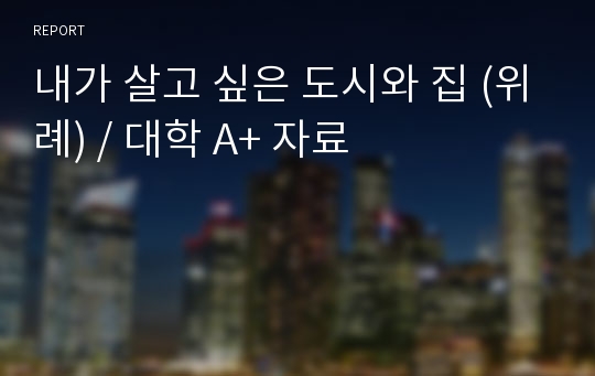 내가 살고 싶은 도시와 집 (위례) / 대학 A+ 자료