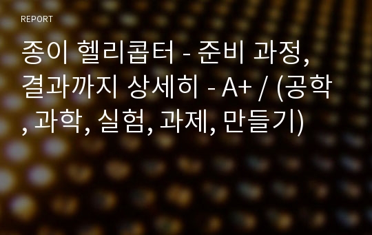 종이 헬리콥터 - 준비 과정, 결과까지 상세히 - A+ / (공학, 과학, 실험, 과제, 만들기)