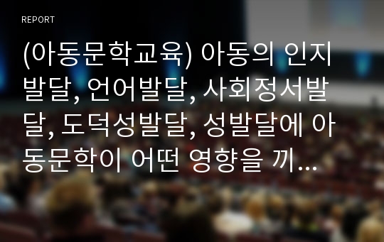 (아동문학교육) 아동의 인지발달, 언어발달, 사회정서발달, 도덕성발달, 성발달에 아동문학이 어떤 영향을 끼치는지 객관적 사실을 바탕으로 서술하고, 각각의 발달에 적절한 아동문학을 하나씩 선정해주세요. 그리고 각각의 아동발달과 아동문학을 선정한 이유에 대해서 본인의 주관적인 견해로 피력해주세요.