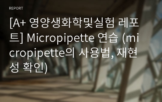 [A+ 영양생화학및실험 레포트] Micropipette 연습 (micropipette의 사용법, 재현성 확인)