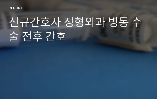 신규간호사 정형외과 병동 수술 전후 간호