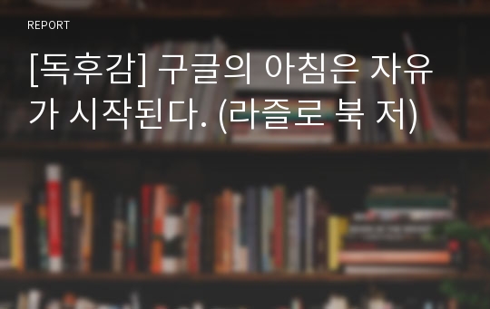 [독후감] 구글의 아침은 자유가 시작된다. (라즐로 북 저)