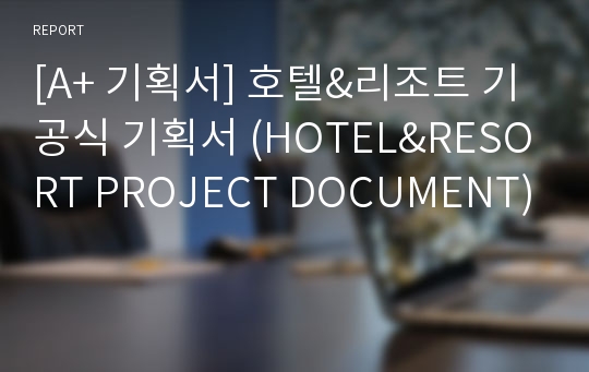 [A+ 기획서] 호텔&amp;리조트 기공식 기획서 (HOTEL&amp;RESORT PROJECT DOCUMENT)