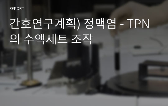 간호연구계획) 정맥염 - TPN의 수액세트 조작