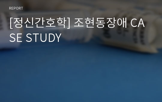 [정신간호학] 조현동장애 CASE STUDY