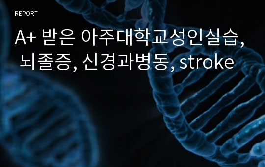 A+ 받은 아주대학교성인실습, 뇌졸증, 신경과병동, stroke