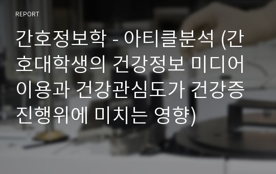 간호정보학 - 아티클분석 (간호대학생의 건강정보 미디어 이용과 건강관심도가 건강증진행위에 미치는 영향)