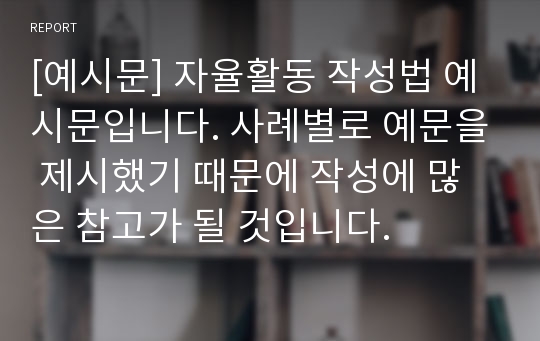 [예시문] 자율활동 작성법 예시문입니다. 사례별로 예문을 제시했기 때문에 작성에 많은 참고가 될 것입니다.