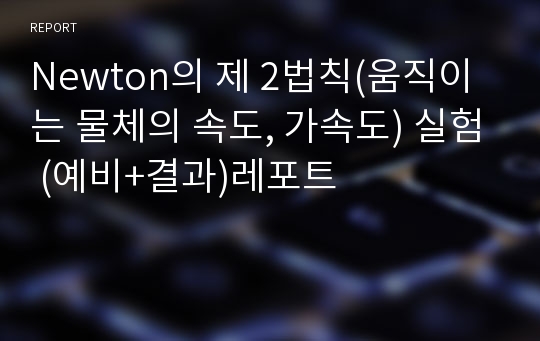 Newton의 제 2법칙(움직이는 물체의 속도, 가속도) 실험 (예비+결과)레포트