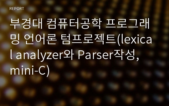 부경대 컴퓨터공학 프로그래밍 언어론 텀프로젝트(lexical analyzer와 Parser작성, mini-C)