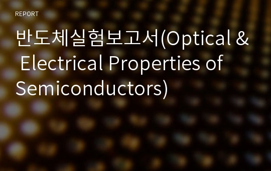 반도체실험보고서(Optical &amp; Electrical Properties of Semiconductors)