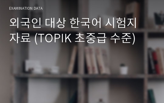 외국인 대상 한국어 시험지 자료 (TOPIK 초중급 수준)