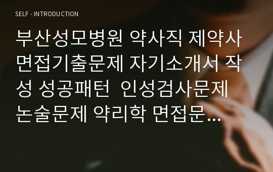 부산성모병원 약사직 제약사 면접기출문제 자기소개서 작성 성공패턴  인성검사문제 논술문제 약리학 면접문 적성검사문제제