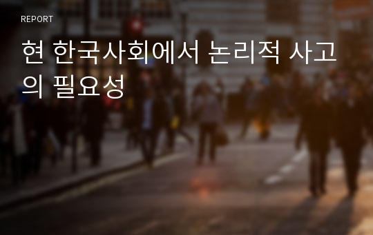 현 한국사회에서 논리적 사고의 필요성