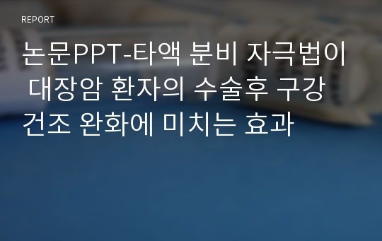 논문PPT-타액 분비 자극법이 대장암 환자의 수술후 구강건조 완화에 미치는 효과