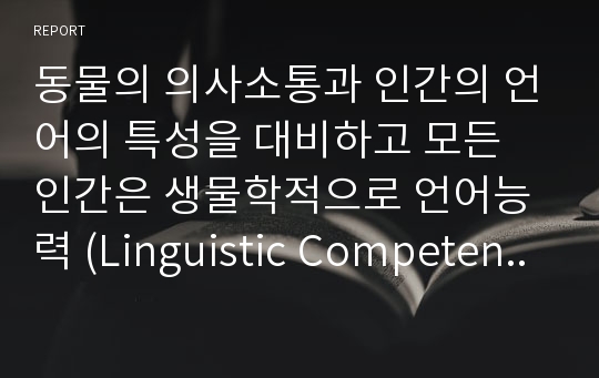 동물의 의사소통과 인간의 언어의 특성을 대비하고 모든 인간은 생물학적으로 언어능력 (Linguistic Competence)을 타고