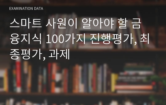 스마트 사원이 알아야 할 금융지식 100가지 진행평가, 최종평가, 과제