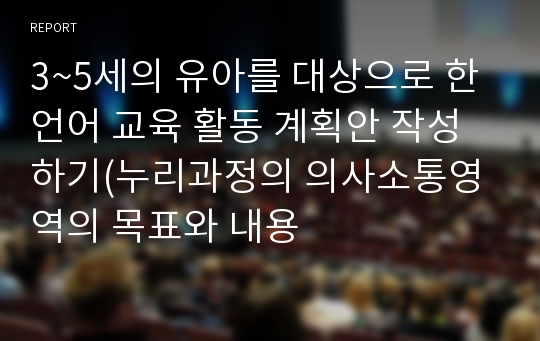 3~5세의 유아를 대상으로 한 언어 교육 활동 계획안 작성하기(누리과정의 의사소통영역의 목표와 내용