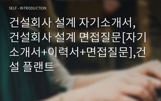 건설회사 설계 자기소개서, 건설회사 설계 면접질문[자기소개서+이력서+면접질문],건설 플랜트