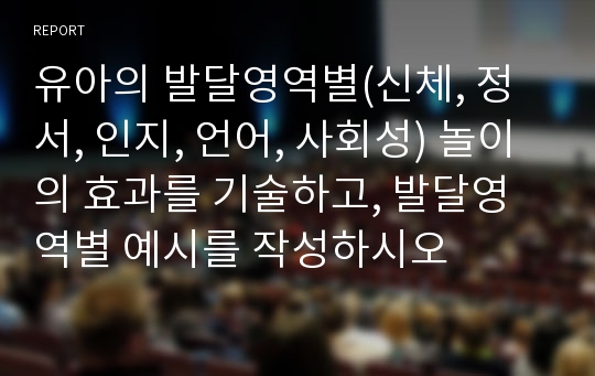 유아의 발달영역별(신체, 정서, 인지, 언어, 사회성) 놀이의 효과를 기술하고, 발달영역별 예시를 작성하시오