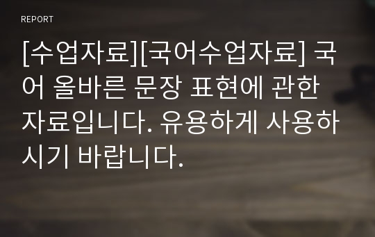 [수업자료][국어수업자료] 국어 올바른 문장 표현에 관한 자료입니다. 유용하게 사용하시기 바랍니다.