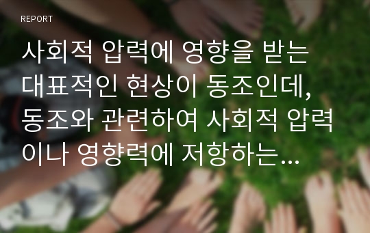 사회적 압력에 영향을 받는 대표적인 현상이 동조인데, 동조와 관련하여 사회적 압력이나 영향력에 저항하는 조건, 저항