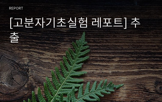 [고분자기초실험 레포트] 추출