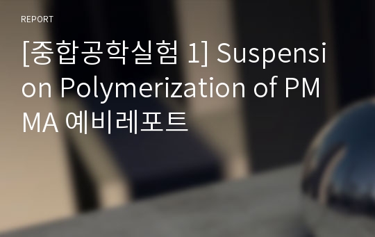 [중합공학실험 1] Suspension Polymerization of PMMA 예비레포트