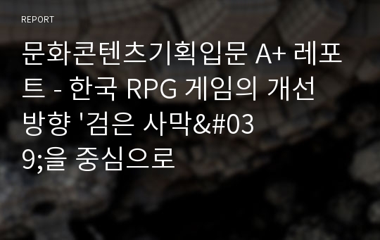 문화콘텐츠기획입문 A+ 레포트 - 한국 RPG 게임의 개선 방향 &#039;검은 사막&#039;을 중심으로