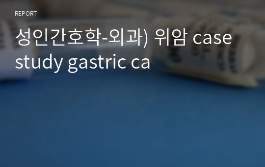 성인간호학-외과) 위암 case study gastric ca